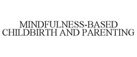 MINDFULNESS-BASED CHILDBIRTH AND PARENTING