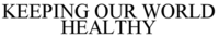 KEEPING OUR WORLD HEALTHY