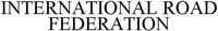 INTERNATIONAL ROAD FEDERATION