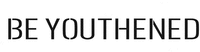 BE YOUTHENED