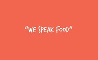 WE SPEAK FOOD
