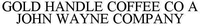 GOLD HANDLE COFFEE CO A JOHN WAYNE COMPANY