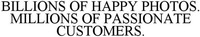 BILLIONS OF HAPPY PHOTOS. MILLIONS OF PASSIONATE CUSTOMERS.