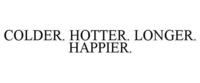 COLDER. HOTTER. LONGER. HAPPIER.