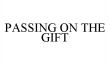 PASSING ON THE GIFT