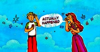 ACTUALLY HAPPENED