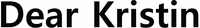 Dear Kristin