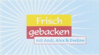 Frisch gebacken mit Andi, Alex & Eveline