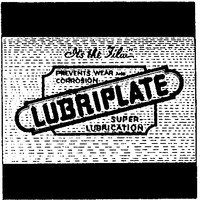 LUBRIPLATE SUPER-LUBRICATION PREVENTS WEAR AND CORROSION
