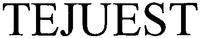 TEJUEST