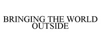 BRINGING THE WORLD OUTSIDE