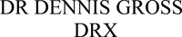 DR DENNIS GROSS DRX