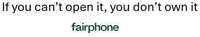 If you can't open it, you don't own it fairphone