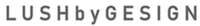 LUSHbyGESIGN