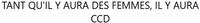 TANT QU'IL Y AURA DES FEMMES, IL Y AURA CCD