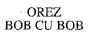 OREZ BOB CU BOB