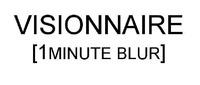 VISIONNAIRE [1 MINUTE BLUR]