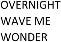 OVERNIGHT WAVE ME WONDER