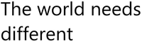 The world needs different