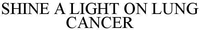SHINE A LIGHT ON LUNG CANCER