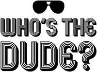 WHO'S THE DUDE?