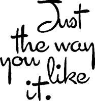 Just the way you like it.