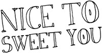 NICE TO SWEET YOU