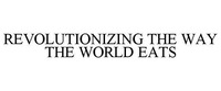REVOLUTIONIZING THE WAY THE WORLD EATS