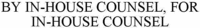 BY IN-HOUSE COUNSEL, FOR IN-HOUSE COUNSEL