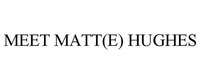 MEET MATT(E) HUGHES