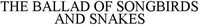 THE BALLAD OF SONGBIRDS AND SNAKES