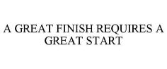 A GREAT FINISH REQUIRES A GREAT START
