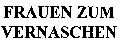 FRAUEN ZUM VERNASCHEN