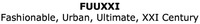 FUUXXI Fashionable, Urban, Ultimate, XXI Century