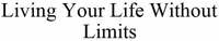 Living Your Life Without Limits