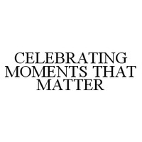 CELEBRATING MOMENTS THAT MATTER