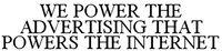 WE POWER THE ADVERTISING THAT POWERS THE INTERNET