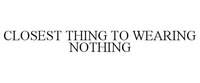 CLOSEST THING TO WEARING NOTHING