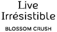 Live Irrésistible BLOSSOM CRUSH