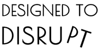 DESIGNED TO DISRUPT