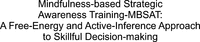 Mindfulness-based Strategic Awareness Training-MBSAT: A Free-Energy and Active-Inference Approach to Skillful Decision-making