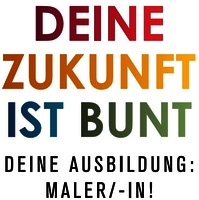 DEINE ZUKUNFT IST BUNT DEINE AUSBILDUNG: MALER/-IN!