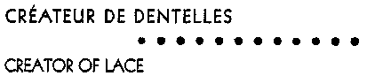 CRÉATEUR DE DENTELLES CREATOR OF LACE