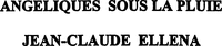 ANGELIQUES SOUS LA PLUIE JEAN-CLAUDE ELLENA JEAN-CLAUDE ELLENA