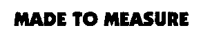 MADE TO MEASURE