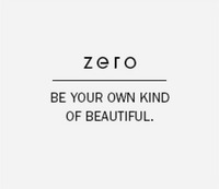 zero BE YOUR OWN KIND OF BEAUTIFUL.