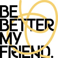 BE BETTER MY FRIEND