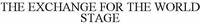 THE EXCHANGE FOR THE WORLD STAGE