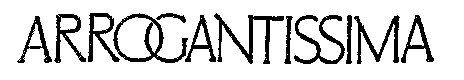 ARROGANTISSIMA