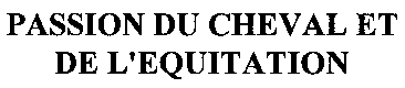 PASSION DU CHEVAL ET DE L'EQUITATION